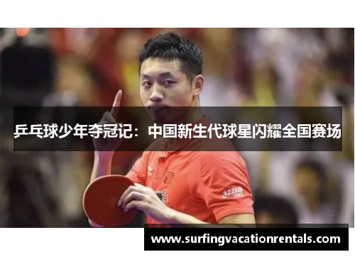 乒乓球少年夺冠记：中国新生代球星闪耀全国赛场